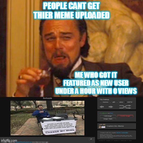 Featured | PEOPLE CANT GET THIER MEME UPLOADED; ME WHO GOT IT FEATURED AS NEW USER UNDER A HOUR WITH 0 VIEWS | image tagged in memes,laughing leo,funny because it's true,goofy ahh,expectation vs reality | made w/ Imgflip meme maker