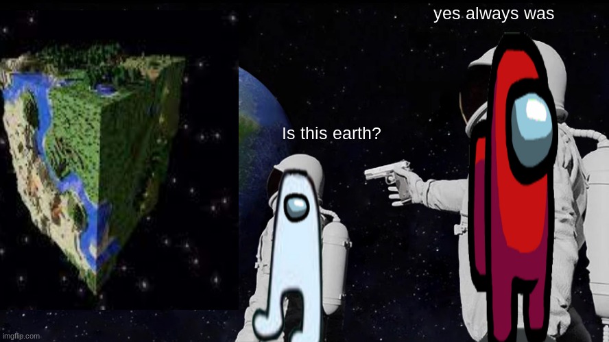 minecraft earth | yes always was; Is this earth? | image tagged in memes,always has been | made w/ Imgflip meme maker