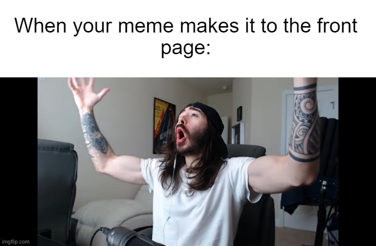 And lets do it again! | When your meme makes it to the front
page: | image tagged in blank white template,moist critikal screaming,front page plz,funny memes,celebration,well boys we did it | made w/ Imgflip meme maker
