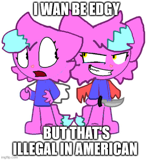 NO WAY | I WAN BE EDGY; BUT THAT'S ILLEGAL IN AMERICAN | image tagged in no way | made w/ Imgflip meme maker