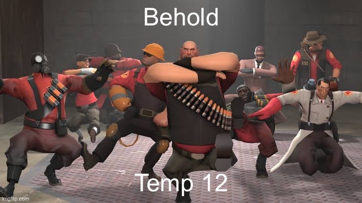 tf2 dance | Behold; Temp 12 | image tagged in tf2 dance | made w/ Imgflip meme maker