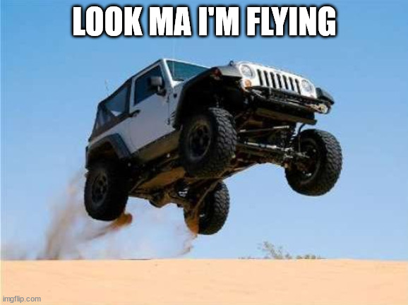 jeepjump | LOOK MA I'M FLYING | image tagged in jeepjump,jeep | made w/ Imgflip meme maker