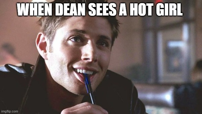 WHEN DEAN SEES A HOT GIRL | made w/ Imgflip meme maker