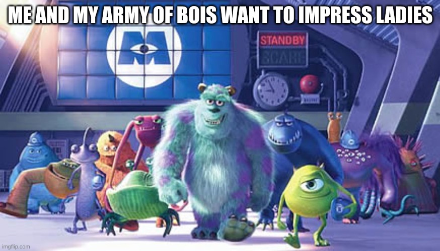 Me and the Boys on our way | ME AND MY ARMY OF BOIS WANT TO IMPRESS LADIES | image tagged in me and the boys on our way | made w/ Imgflip meme maker