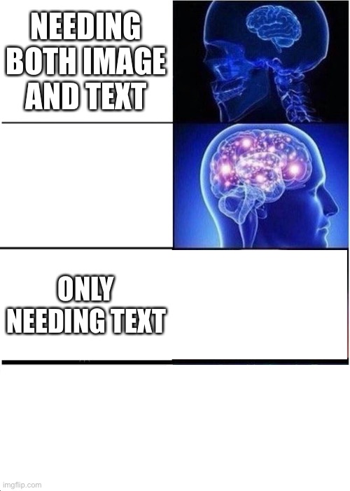 Jokes on you, I don't even need the meme | NEEDING BOTH IMAGE AND TEXT; ONLY NEEDING TEXT | image tagged in memes,expanding brain | made w/ Imgflip meme maker