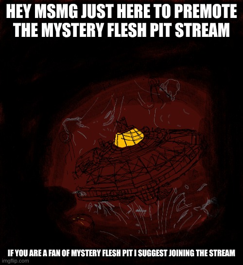 Calling all mystery flesh pit national park fans! there is a mysteryfleshpit stream! (link in comments) | HEY MSMG JUST HERE TO PREMOTE THE MYSTERY FLESH PIT STREAM; IF YOU ARE A FAN OF MYSTERY FLESH PIT I SUGGEST JOINING THE STREAM | image tagged in mystery flesh pit,stream promotion,come join | made w/ Imgflip meme maker
