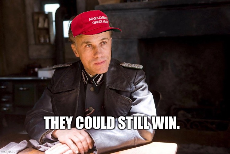 Hans Landa hiding enemies of the state | THEY COULD STILL WIN. | image tagged in hans landa hiding enemies of the state | made w/ Imgflip meme maker