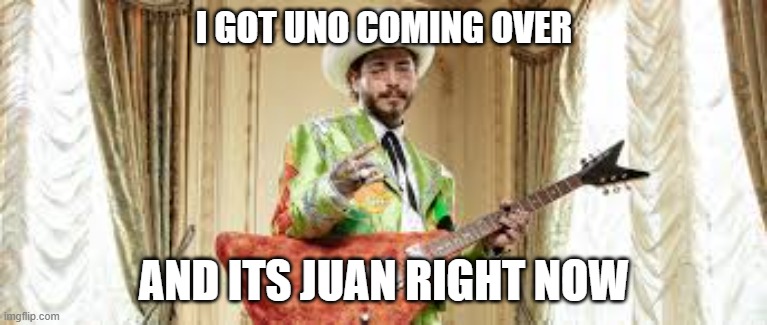 Juan Right Now | I GOT UNO COMING OVER; AND ITS JUAN RIGHT NOW | image tagged in music,memes | made w/ Imgflip meme maker