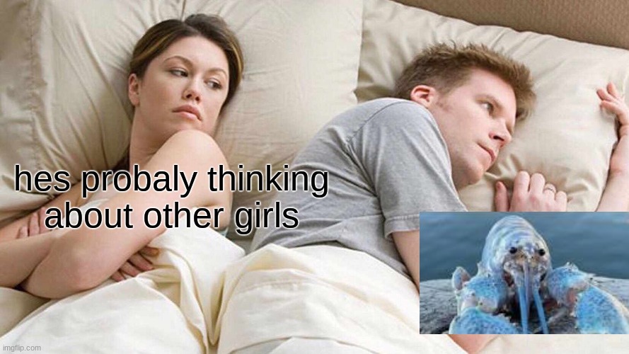 blue lobster | hes probaly thinking about other girls | image tagged in memes,i bet he's thinking about other women,blue lobster,bluelobster | made w/ Imgflip meme maker