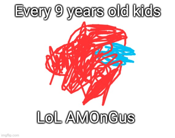 Every 9 years old kids LoL AMOnGus | made w/ Imgflip meme maker