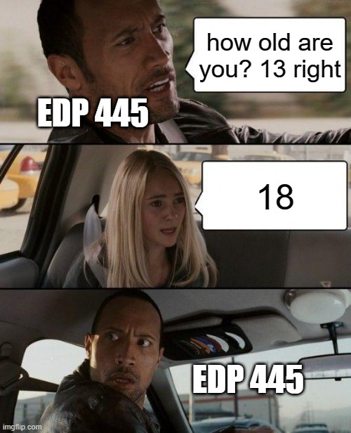 EDP | how old are you? 13 right; EDP 445; 18; EDP 445 | image tagged in memes,the rock driving | made w/ Imgflip meme maker