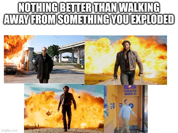 NOTHING BETTER THAN WALKING AWAY FROM SOMETHING YOU EXPLODED | made w/ Imgflip meme maker