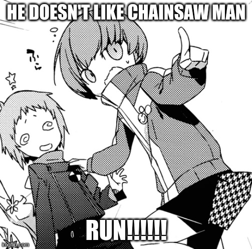RUN | HE DOESN'T LIKE CHAINSAW MAN; RUN!!!!!! | image tagged in chie cap | made w/ Imgflip meme maker