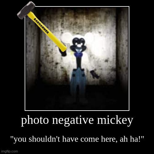 he has a hammer | image tagged in demotivationals,photo negative mickey,mickey mouse | made w/ Imgflip demotivational maker