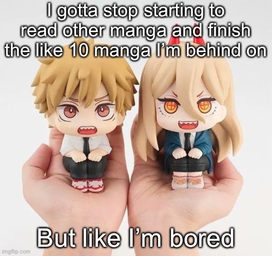 Denji and power | I gotta stop starting to read other manga and finish the like 10 manga I’m behind on; But like I’m bored | image tagged in denji and power | made w/ Imgflip meme maker