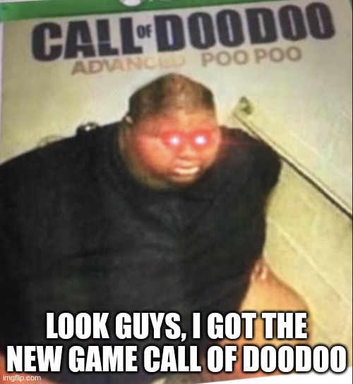 call of popo | LOOK GUYS, I GOT THE NEW GAME CALL OF DOODOO | image tagged in call of doo doo | made w/ Imgflip meme maker