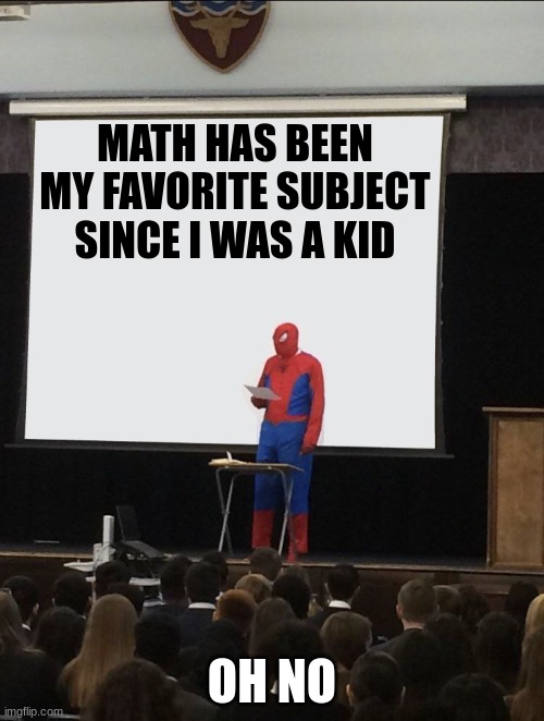 True Story | MATH HAS BEEN MY FAVORITE SUBJECT SINCE I WAS A KID; OH NO | image tagged in spiderman teaching,math,school,education | made w/ Imgflip meme maker