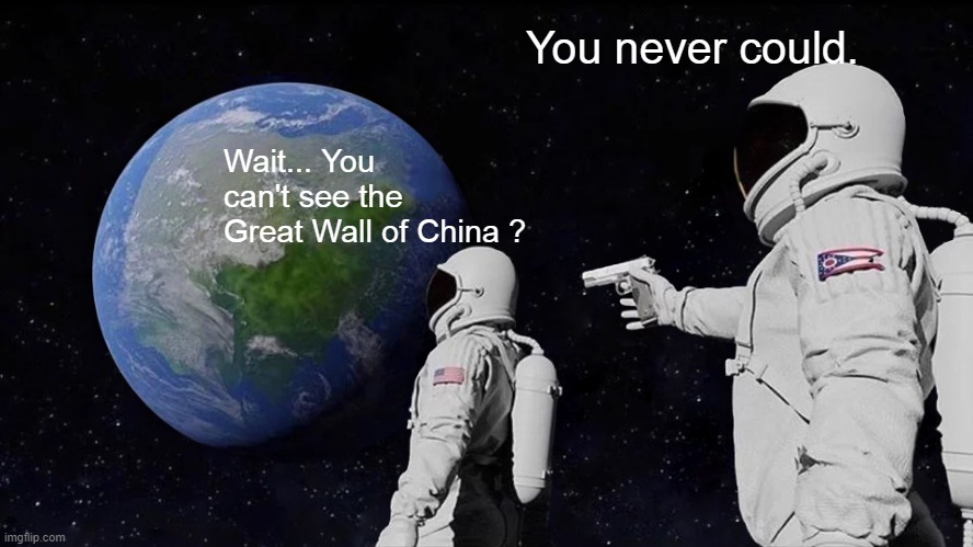 Always Has Been | You never could. Wait... You can't see the Great Wall of China ? | image tagged in memes,always has been,space,great wall of china,china,spacex | made w/ Imgflip meme maker