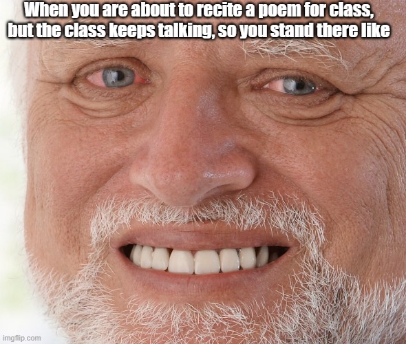 ummmmmm | When you are about to recite a poem for class, but the class keeps talking, so you stand there like | image tagged in hide the pain harold | made w/ Imgflip meme maker
