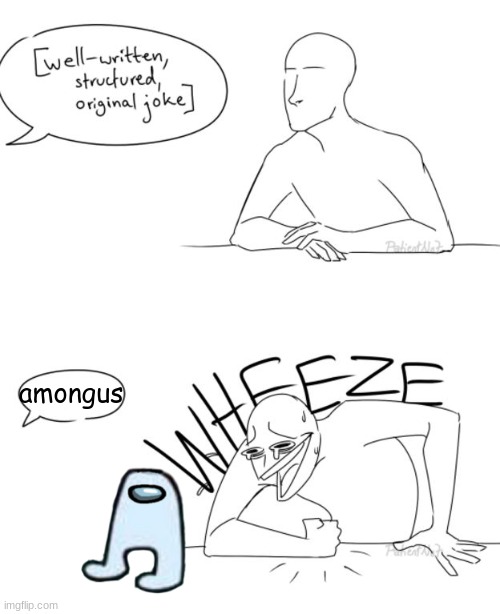 the gaming community of 2021: | amongus | image tagged in wheeze,among us,amogus,sus | made w/ Imgflip meme maker