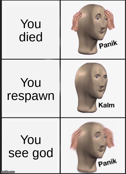 L | You died; You respawn; You see god | image tagged in memes,panik kalm panik | made w/ Imgflip meme maker