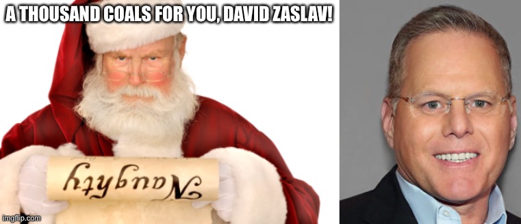 David Zaslav, You Are A Naughty Boy! | A THOUSAND COALS FOR YOU, DAVID ZASLAV! | image tagged in santa naughty list,david zaslav culture terrorist | made w/ Imgflip meme maker