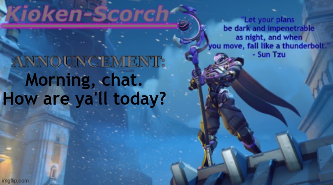 Mornin' | Morning, chat. How are ya'll today? | image tagged in scorch's announcement temp | made w/ Imgflip meme maker