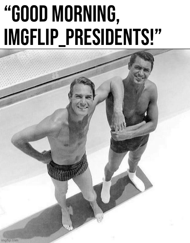 [Drone footage of an average Hollywood couple; 1933, uncolorized] | “Good morning, IMGFLIP_PRESIDENTS!” | image tagged in cary grant and randolph scott,drone footage,average hollywood couple,gay lovers,probably,uncolorized | made w/ Imgflip meme maker