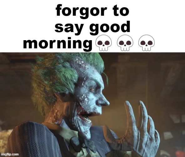 i forgorted ? | forgor to say good morning💀💀💀 | image tagged in joker pog | made w/ Imgflip meme maker