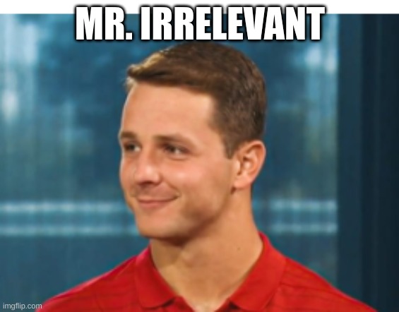 mr irrelevant | MR. IRRELEVANT | image tagged in nfl memes | made w/ Imgflip meme maker