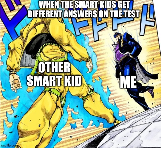 this is class in a nut shell | WHEN THE SMART KIDS GET DIFFERENT ANSWERS ON THE TEST; ME; OTHER SMART KID | image tagged in jojo's walk | made w/ Imgflip meme maker