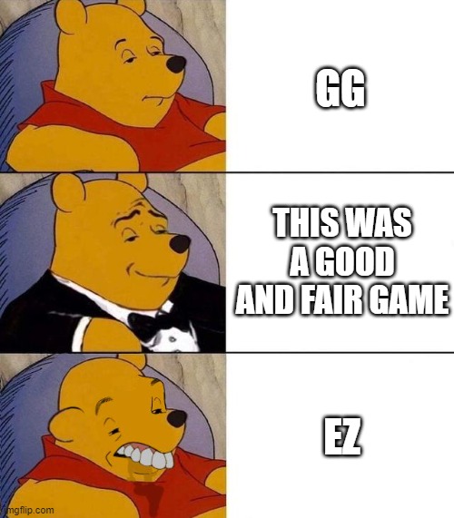 Best,Better, Blurst | GG; THIS WAS A GOOD AND FAIR GAME; EZ | image tagged in best better blurst | made w/ Imgflip meme maker