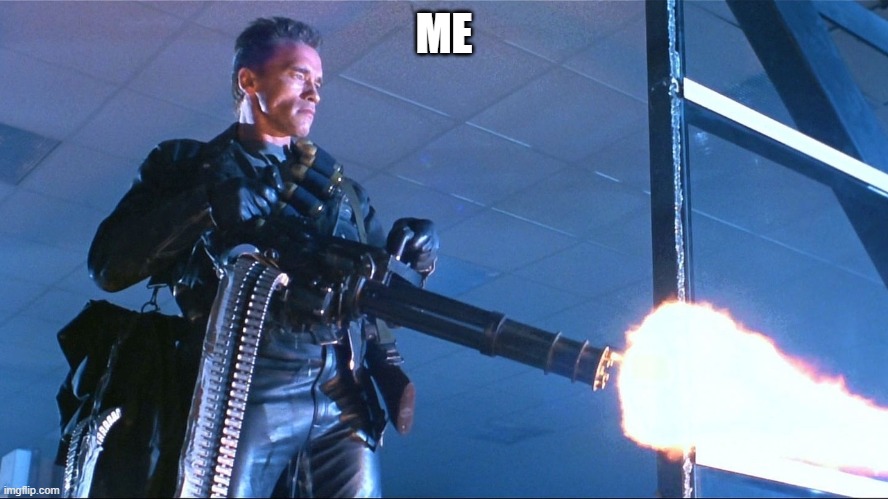 Terminator Minigun Arnold Schwarzenegger | ME | image tagged in terminator minigun arnold schwarzenegger | made w/ Imgflip meme maker