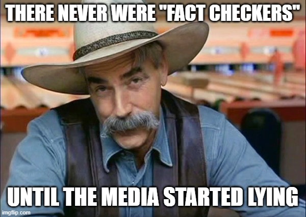 Sam Elliott special kind of stupid | THERE NEVER WERE "FACT CHECKERS" UNTIL THE MEDIA STARTED LYING | image tagged in sam elliott special kind of stupid | made w/ Imgflip meme maker