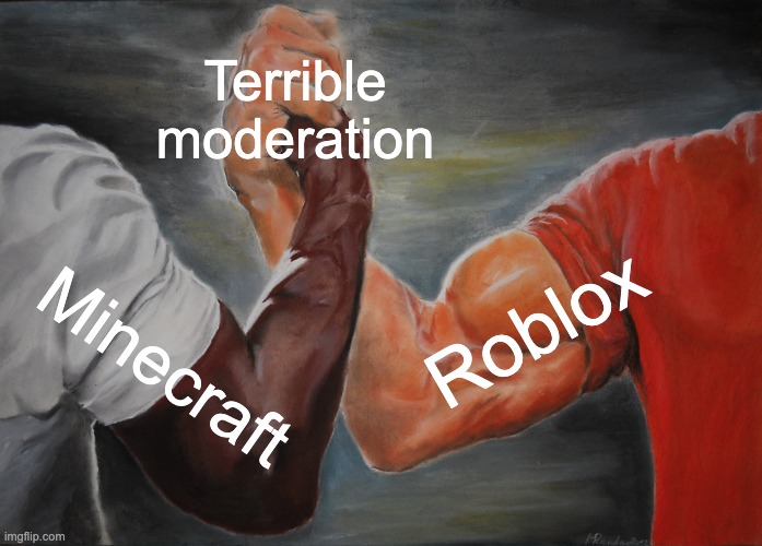 Epic Handshake Meme | Terrible moderation; Roblox; Minecraft | image tagged in memes,epic handshake | made w/ Imgflip meme maker