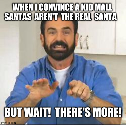 How the Grinch  ruined Christmas | WHEN I CONVINCE A KID MALL  SANTAS  AREN'T  THE REAL  SANTA; BUT WAIT!  THERE'S MORE! | image tagged in but wait there's more | made w/ Imgflip meme maker