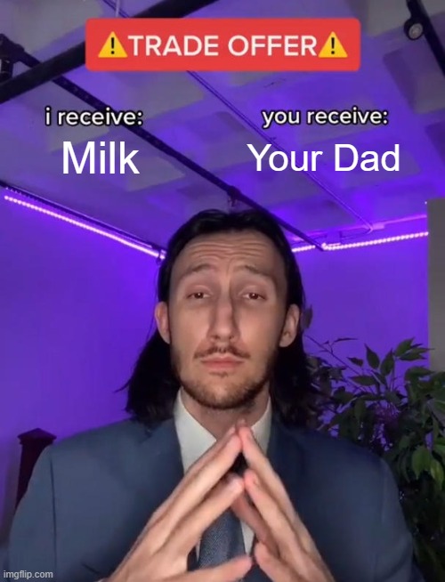 Trade Offer | Milk; Your Dad | image tagged in trade offer | made w/ Imgflip meme maker