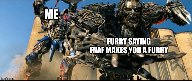 I hate them, I hate them all. And yes, I don't care if I'm using mainly tranformers templates | ME; FURRY SAYING FNAF MAKES YOU A FURRY | image tagged in optimus prime kills lockdown | made w/ Imgflip meme maker