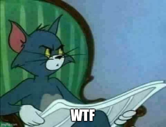 Tom Cat WTF | WTF | image tagged in tom cat wtf | made w/ Imgflip meme maker
