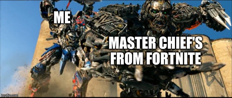 Optimus Prime Kills Lockdown | ME; MASTER CHIEF'S FROM FORTNITE | image tagged in optimus prime kills lockdown | made w/ Imgflip meme maker