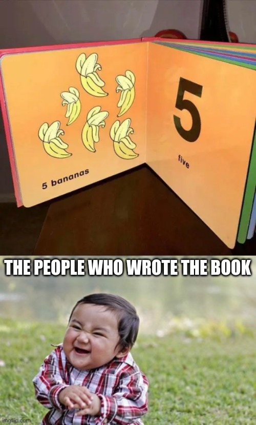 1, 2, 3, 4, 5.......6 | THE PEOPLE WHO WROTE THE BOOK | image tagged in memes,evil toddler,not right,wrong | made w/ Imgflip meme maker