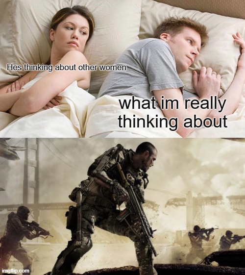 Hes thinking about other women; what im really thinking about | image tagged in memes,i bet he's thinking about other women,call of duty | made w/ Imgflip meme maker