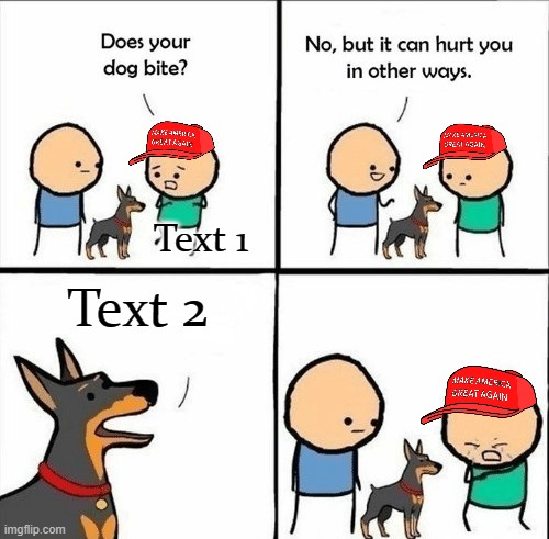 MAGA does your dog bite | Text 1; Text 2 | image tagged in maga does your dog bite | made w/ Imgflip meme maker