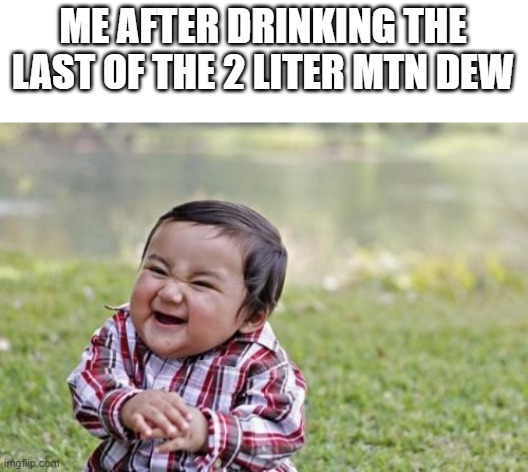 Evil Toddler Meme | ME AFTER DRINKING THE LAST OF THE 2 LITER MTN DEW | image tagged in memes,evil toddler,funny,mtn dew | made w/ Imgflip meme maker