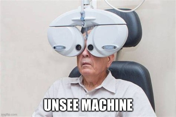 UNSEE MACHINE | made w/ Imgflip meme maker