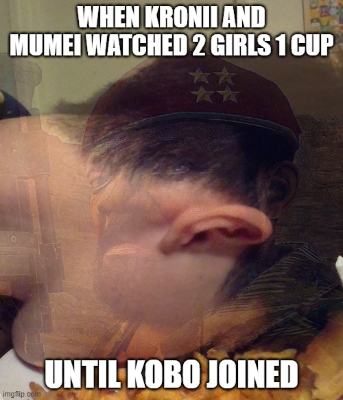 Death to MPLA flashback | WHEN KRONII AND MUMEI WATCHED 2 GIRLS 1 CUP; UNTIL KOBO JOINED | image tagged in cursed,help me | made w/ Imgflip meme maker