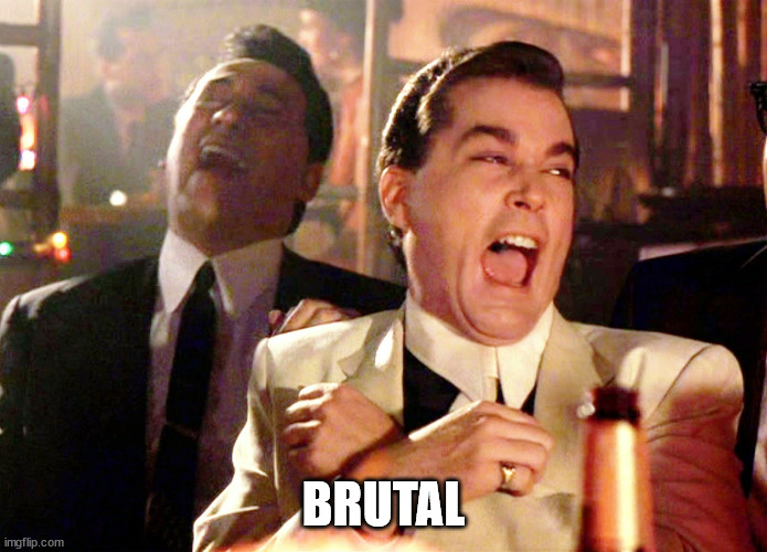 Good Fellas Hilarious Meme | BRUTAL | image tagged in memes,good fellas hilarious | made w/ Imgflip meme maker