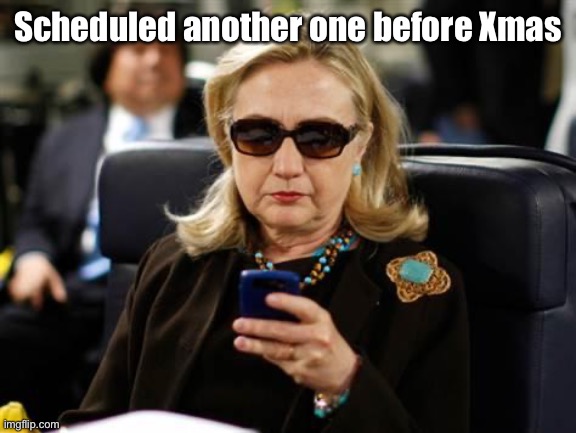 Hillary Clinton Cellphone Meme | Scheduled another one before Xmas | image tagged in memes,hillary clinton cellphone | made w/ Imgflip meme maker