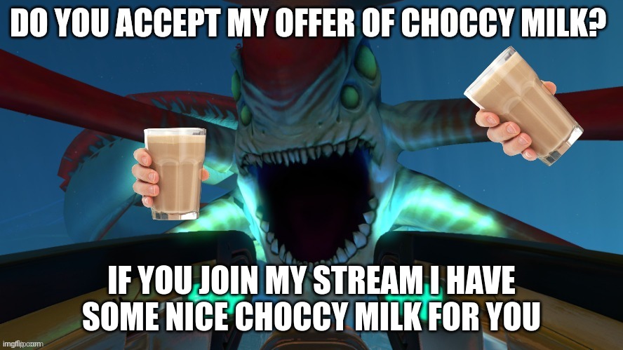 Join me my friends |  IF YOU JOIN MY STREAM I HAVE SOME NICE CHOCCY MILK FOR YOU | made w/ Imgflip meme maker