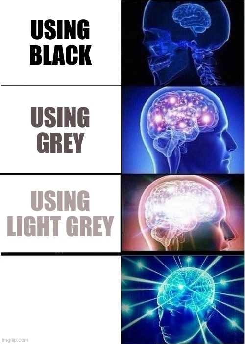 Expanding Brain | USING BLACK; USING GREY; USING LIGHT GREY; USING WHITE | image tagged in memes,expanding brain | made w/ Imgflip meme maker